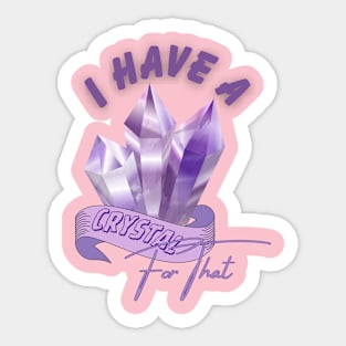 I Have A crystal for that Sticker